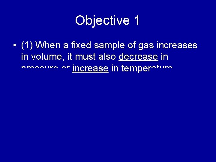 Objective 1 • (1) When a fixed sample of gas increases in volume, it