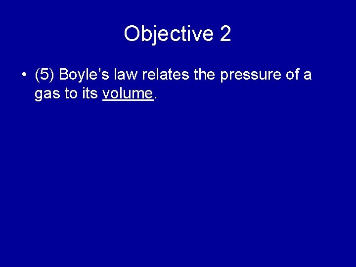 Objective 2 • (5) Boyle’s law relates the pressure of a gas to its