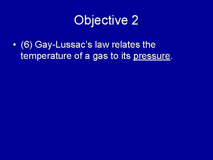 Objective 2 • (6) Gay-Lussac’s law relates the temperature of a gas to its