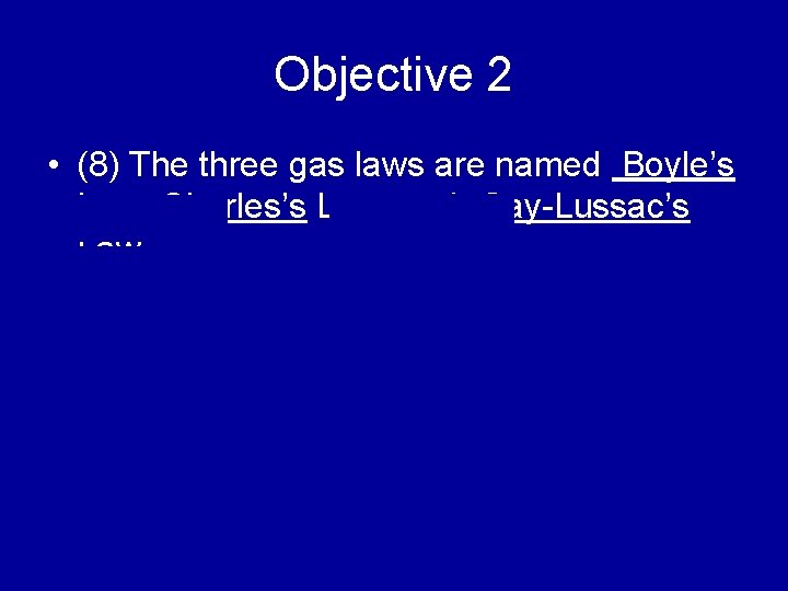 Objective 2 • (8) The three gas laws are named Boyle’s Law, Charles’s Law,