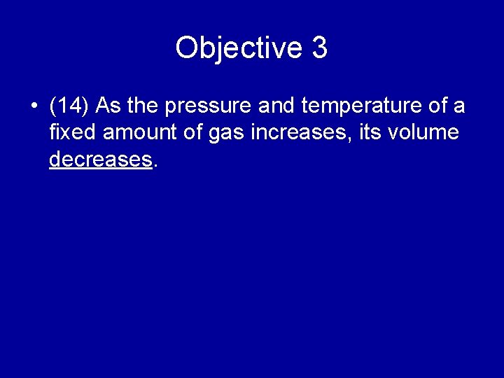 Objective 3 • (14) As the pressure and temperature of a fixed amount of