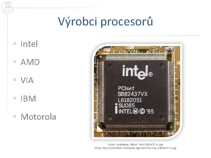 Výrobci procesorů § Intel § AMD § VIA § IBM § Motorola Autor: Appaloosa,