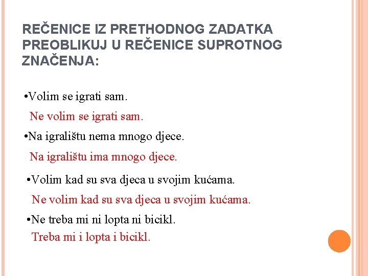 REČENICE IZ PRETHODNOG ZADATKA PREOBLIKUJ U REČENICE SUPROTNOG ZNAČENJA: • Volim se igrati sam.