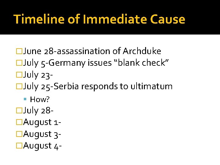 Timeline of Immediate Cause �June 28 -assassination of Archduke �July 5 -Germany issues “blank