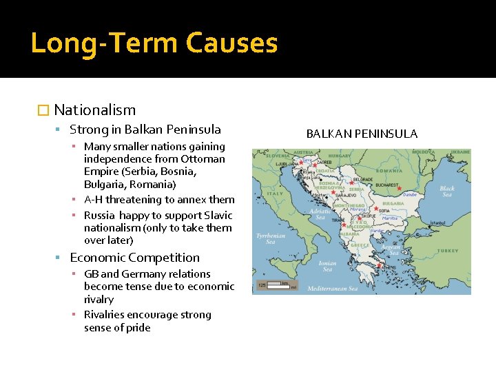 Long-Term Causes � Nationalism Strong in Balkan Peninsula ▪ Many smaller nations gaining independence