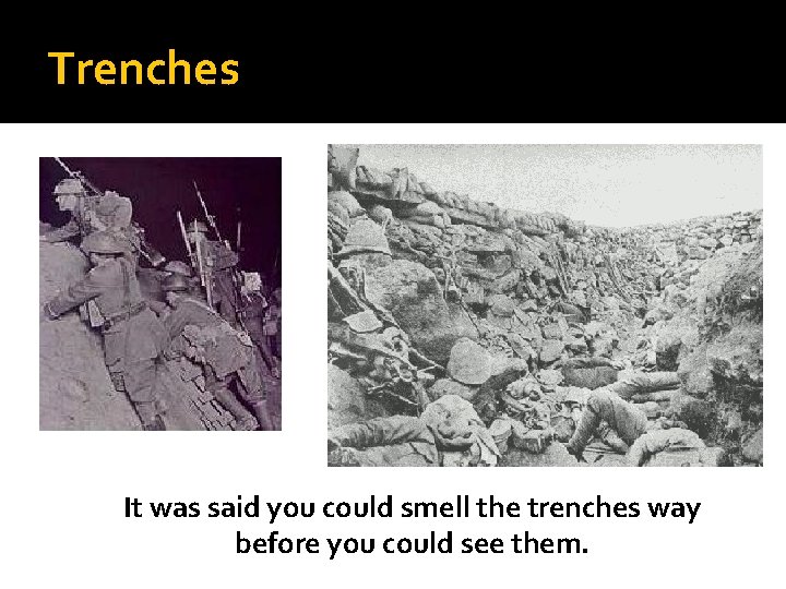 Trenches It was said you could smell the trenches way before you could see