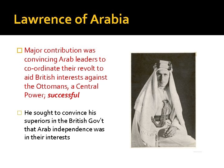 Lawrence of Arabia � Major contribution was convincing Arab leaders to co-ordinate their revolt