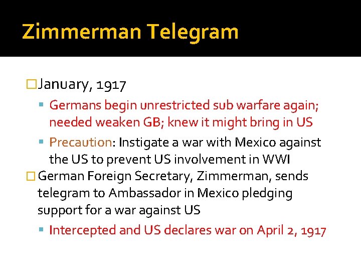 Zimmerman Telegram �January, 1917 Germans begin unrestricted sub warfare again; needed weaken GB; knew