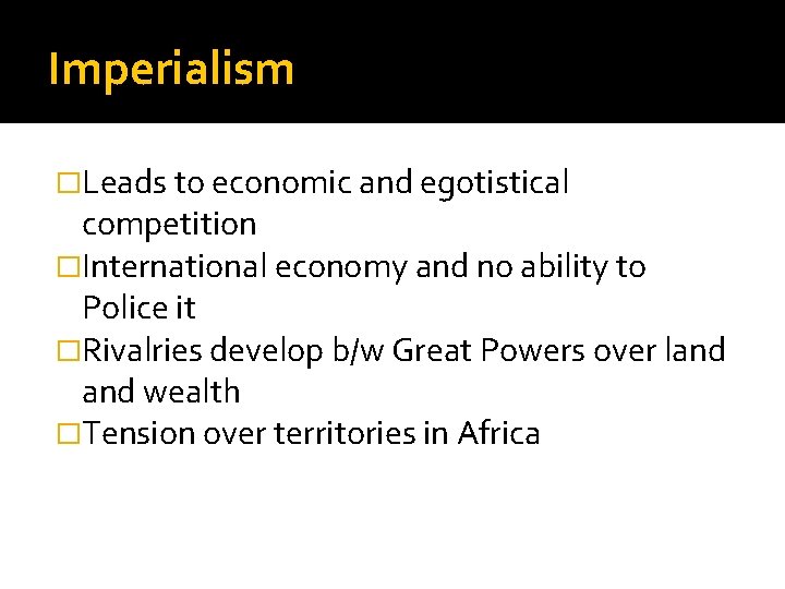 Imperialism �Leads to economic and egotistical competition �International economy and no ability to Police