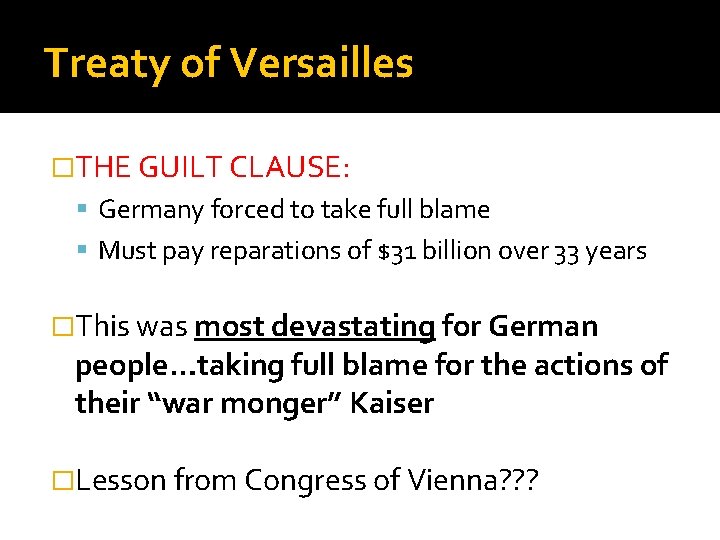 Treaty of Versailles �THE GUILT CLAUSE: Germany forced to take full blame Must pay