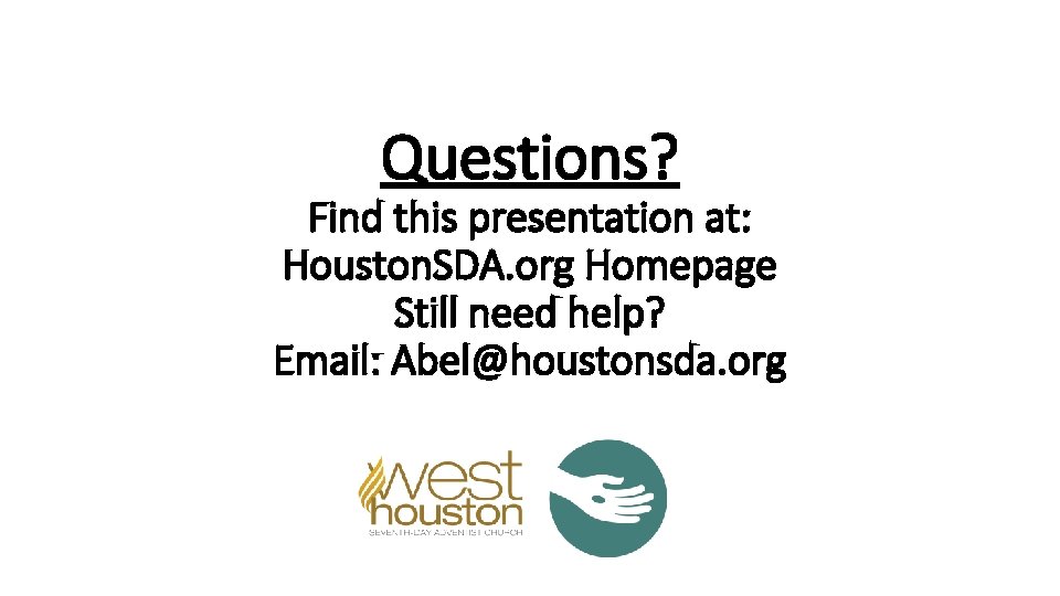 Questions? Find this presentation at: Houston. SDA. org Homepage Still need help? Email: Abel@houstonsda.