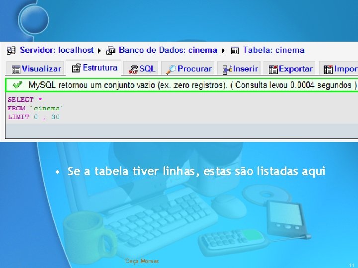  • Se a tabela tiver linhas, estas são listadas aqui Ceça Moraes 11