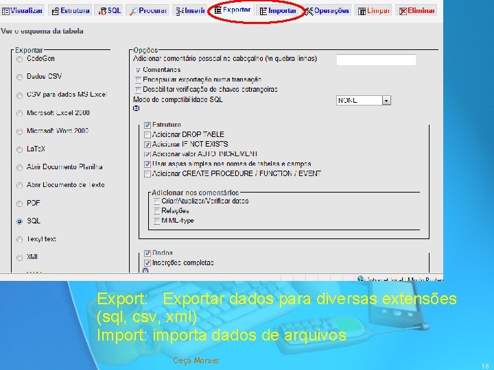 Export: Exportar dados para diversas extensões (sql, csv, xml) Import: importa dados de arquivos