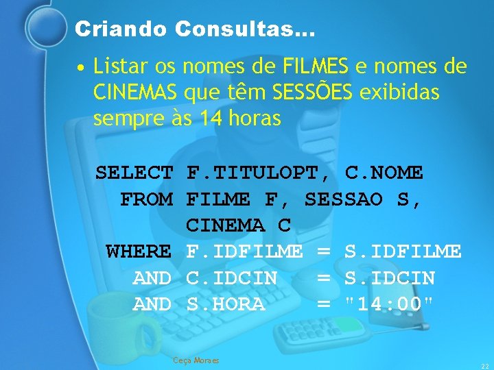 Criando Consultas. . . • Listar os nomes de FILMES e nomes de CINEMAS
