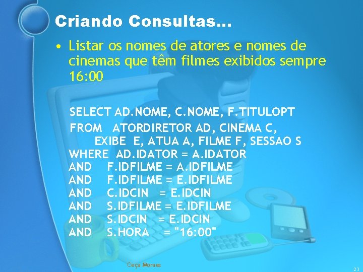 Criando Consultas. . . • Listar os nomes de atores e nomes de cinemas