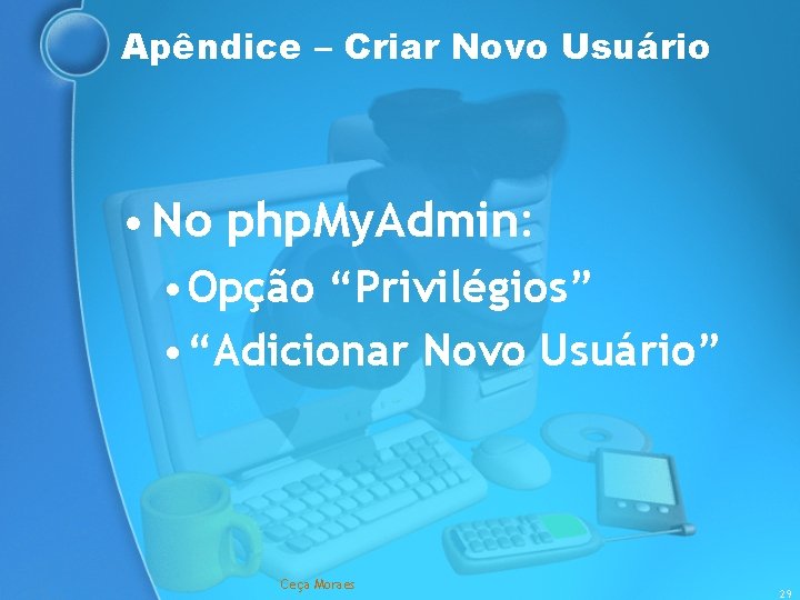 Apêndice – Criar Novo Usuário • No php. My. Admin: • Opção “Privilégios” •