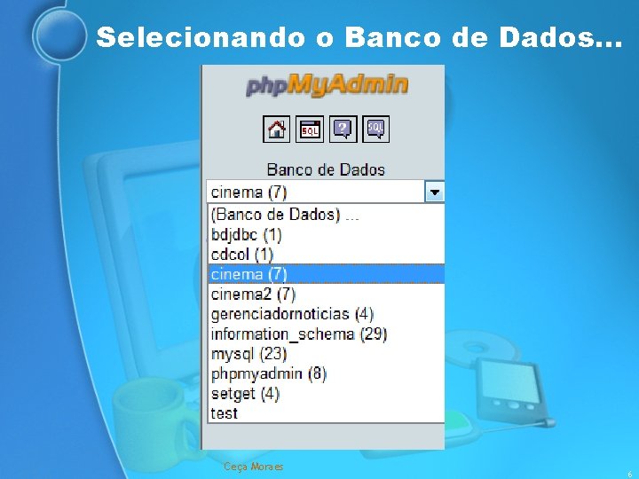 Selecionando o Banco de Dados. . . Ceça Moraes 6 
