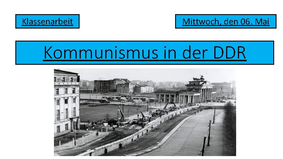 Klassenarbeit Mittwoch, den 06. Mai Kommunismus in der DDR 