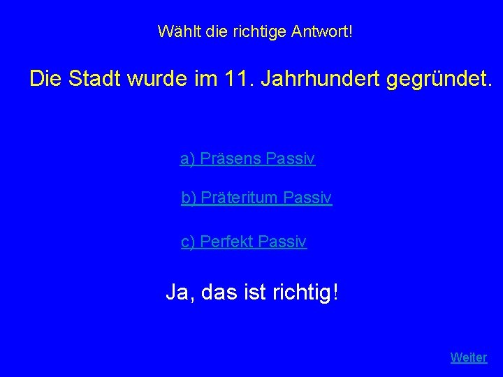 Wählt die richtige Antwort! Die Stadt wurde im 11. Jahrhundert gegründet. a) Präsens Passiv