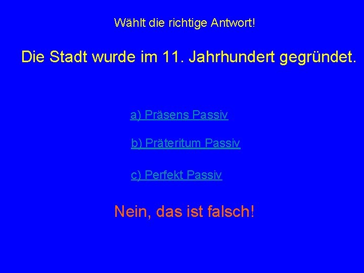 Wählt die richtige Antwort! Die Stadt wurde im 11. Jahrhundert gegründet. a) Präsens Passiv