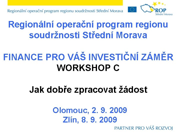 Regionální operační program regionu soudržnosti Střední Morava FINANCE PRO VÁŠ INVESTIČNÍ ZÁMĚR WORKSHOP C