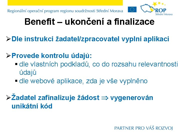 Benefit – ukončení a finalizace ØDle instrukcí žadatel/zpracovatel vyplní aplikaci ØProvede kontrolu údajů: §