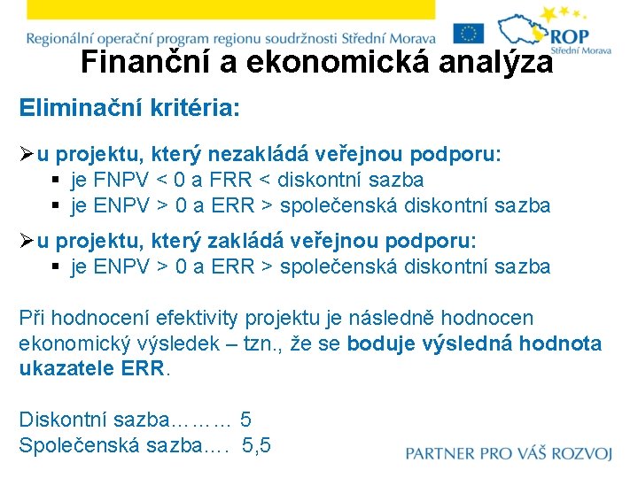 Finanční a ekonomická analýza Eliminační kritéria: Øu projektu, který nezakládá veřejnou podporu: § je