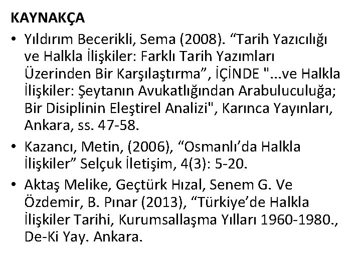 KAYNAKÇA • Yıldırım Becerikli, Sema (2008). “Tarih Yazıcılığı ve Halkla İlişkiler: Farklı Tarih Yazımları