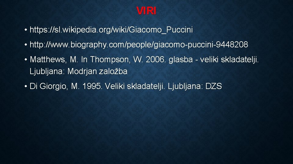 VIRI • https: //sl. wikipedia. org/wiki/Giacomo_Puccini • http: //www. biography. com/people/giacomo-puccini-9448208 • Matthews, M.