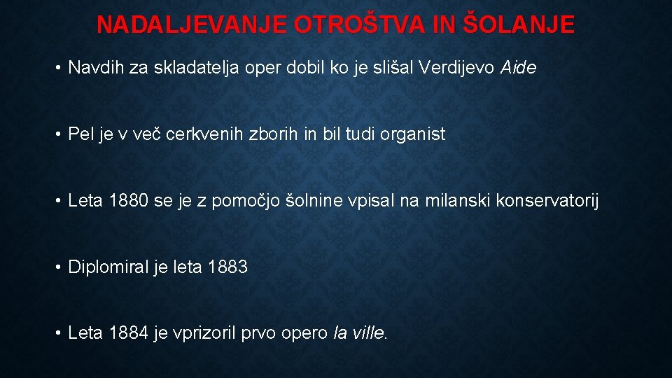 NADALJEVANJE OTROŠTVA IN ŠOLANJE • Navdih za skladatelja oper dobil ko je slišal Verdijevo