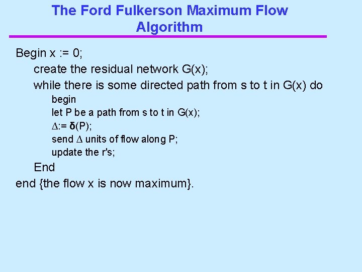 The Ford Fulkerson Maximum Flow Algorithm Begin x : = 0; create the residual