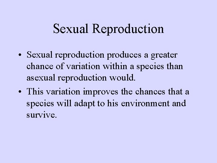 Sexual Reproduction • Sexual reproduction produces a greater chance of variation within a species