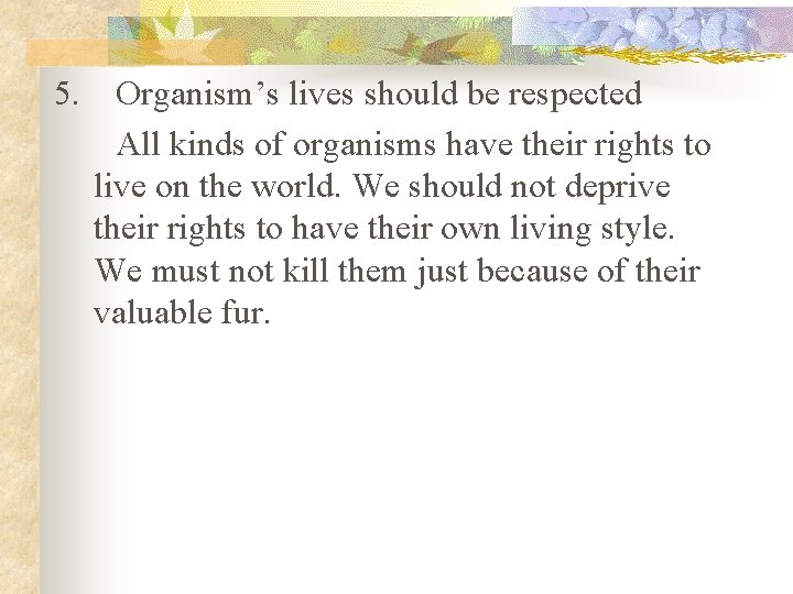 5. Organism’s lives should be respected All kinds of organisms have their rights to