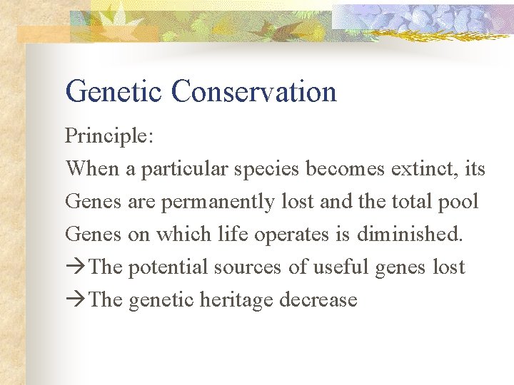 Genetic Conservation Principle: When a particular species becomes extinct, its Genes are permanently lost