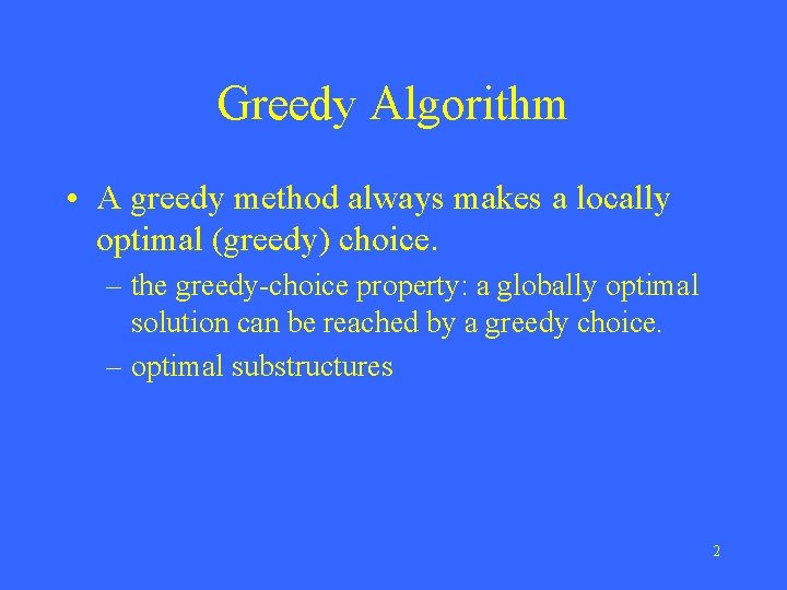 Greedy Algorithm • A greedy method always makes a locally optimal (greedy) choice. –
