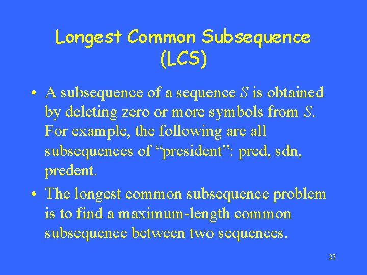 Longest Common Subsequence (LCS) • A subsequence of a sequence S is obtained by