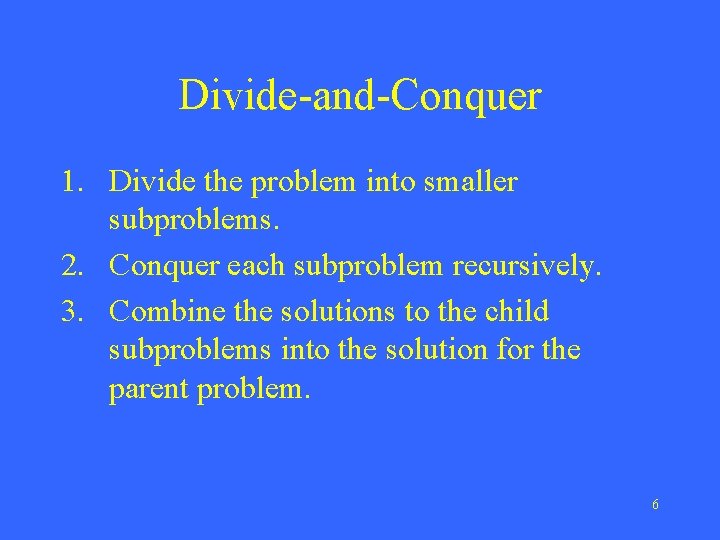 Divide-and-Conquer 1. Divide the problem into smaller subproblems. 2. Conquer each subproblem recursively. 3.