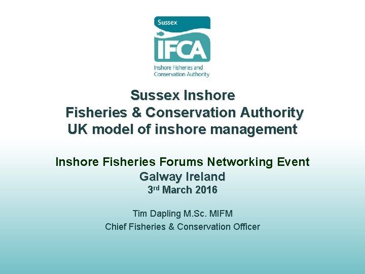 Sussex Inshore Fisheries & Conservation Authority UK model of inshore management Inshore Fisheries Forums Sussex Inshore Fisheries & Conservation Authority UK model of inshore management Inshore Fisheries Forums