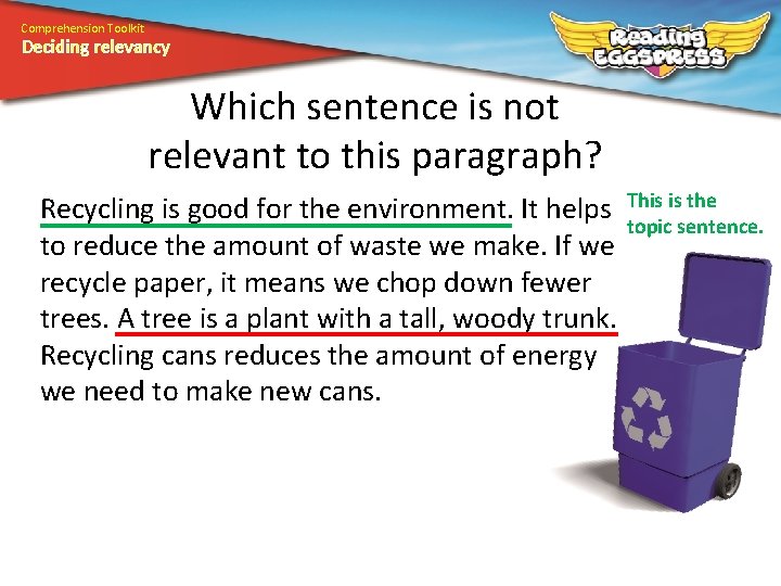 Comprehension Toolkit Deciding relevancy Which sentence is not relevant to this paragraph? Recycling is