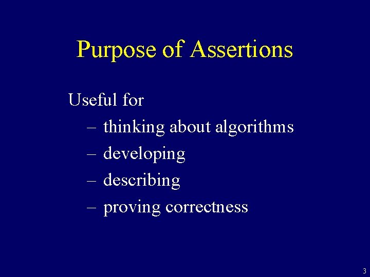 Purpose of Assertions Useful for – thinking about algorithms – developing – describing –