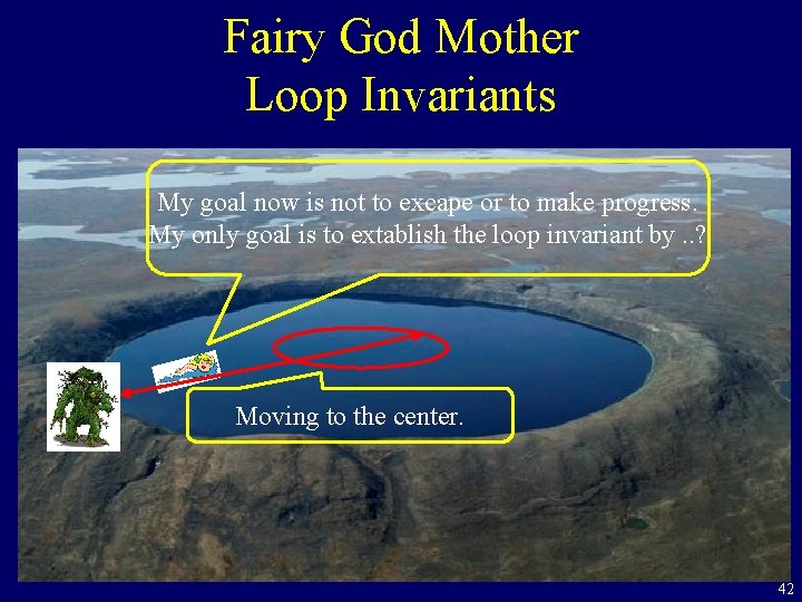 Fairy God Mother Loop Invariants My goal now is not to excape or to