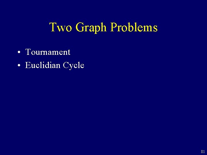 Two Graph Problems • Tournament • Euclidian Cycle 81 