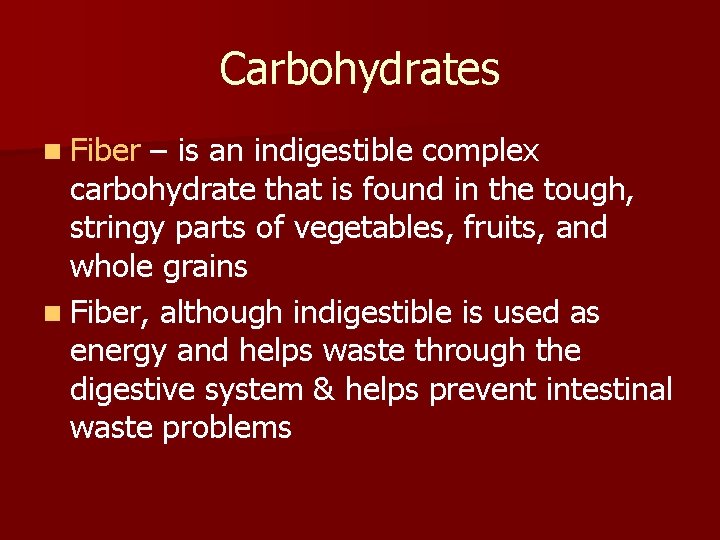 Carbohydrates n Fiber – is an indigestible complex carbohydrate that is found in the