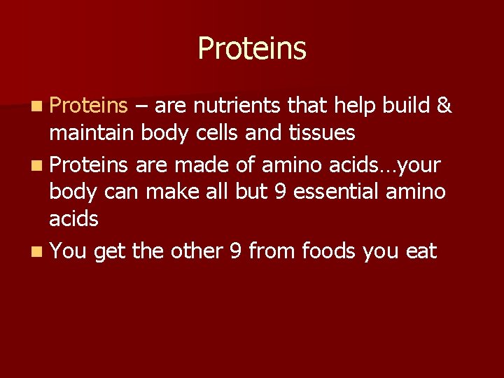 Proteins n Proteins – are nutrients that help build & maintain body cells and