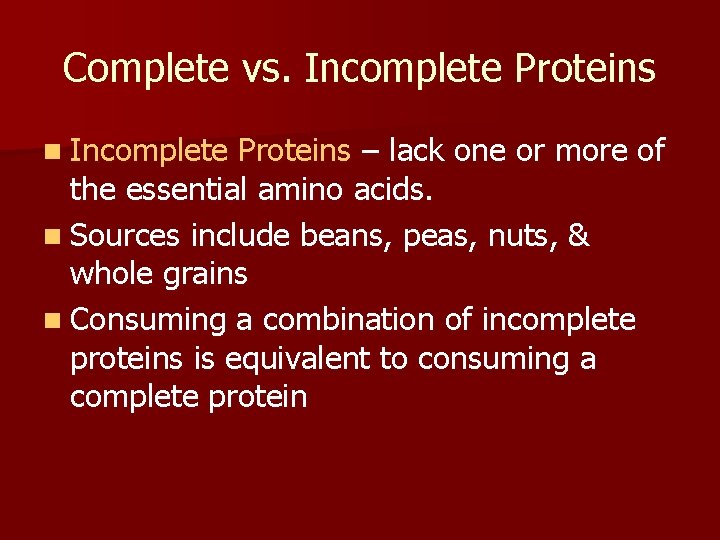 Complete vs. Incomplete Proteins n Incomplete Proteins – lack one or more of the