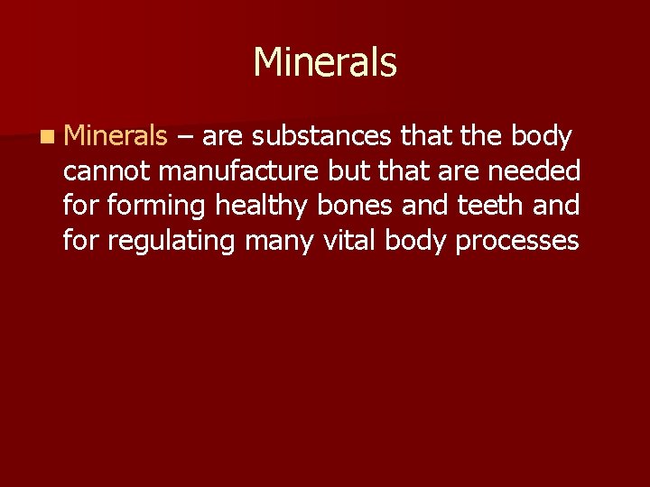 Minerals n Minerals – are substances that the body cannot manufacture but that are