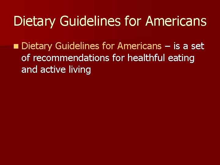 Dietary Guidelines for Americans n Dietary Guidelines for Americans – is a set of