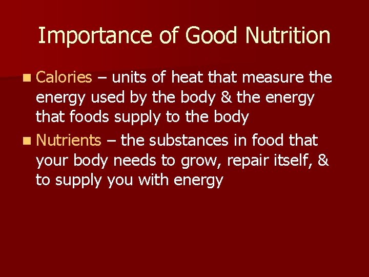 Importance of Good Nutrition n Calories – units of heat that measure the energy