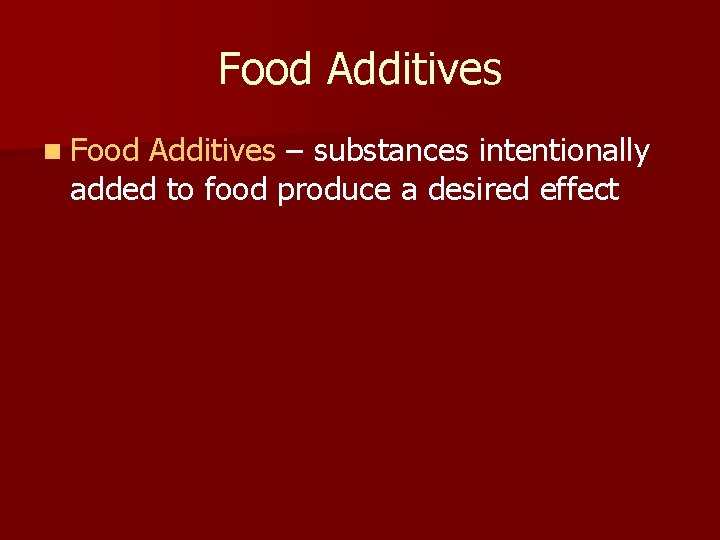 Food Additives n Food Additives – substances intentionally added to food produce a desired