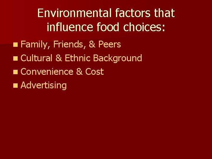Environmental factors that influence food choices: n Family, Friends, & Peers n Cultural &